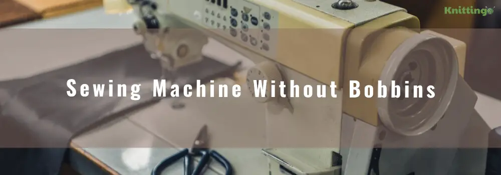 Sewing Machine Without Bobbins