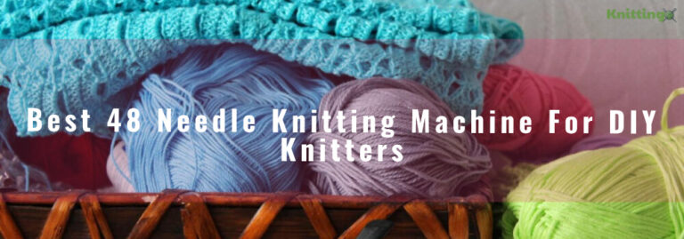 The 8 Best 48 Needle Knitting Machine For DIY Knitters