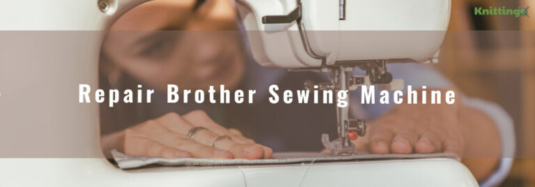 How To Repair Brother Sewing Machine: Step By Step Guide And Details Of Fixing Common Problems