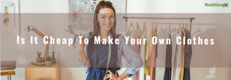 Is It Cheap To Make Your Own Clothes? Learn The Benefits And Factors To Consider.