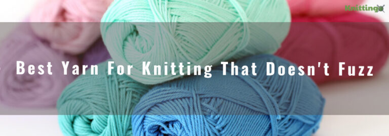 What Are The Yarns That Doesn’t Get Fuzzy While Knitting?
