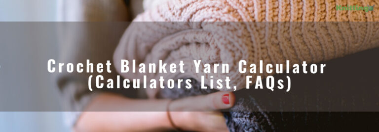 Crochet Blanket Yarn Calculator (Calculators List, FAQs)