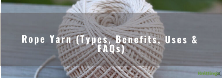 What Is Rope Yarn? (Types, Benefits, Uses & FAQs)